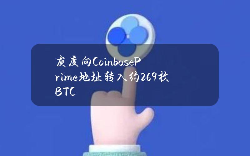 灰度向CoinbasePrime地址转入约269枚BTC