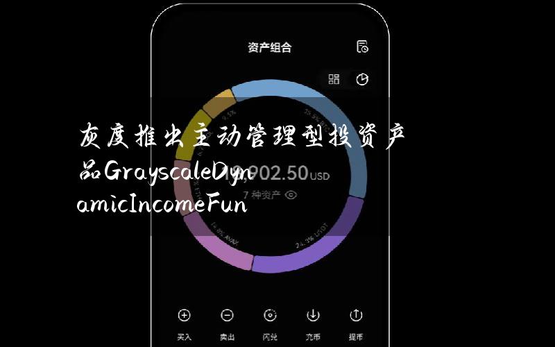 灰度推出主动管理型投资产品GrayscaleDynamicIncomeFund