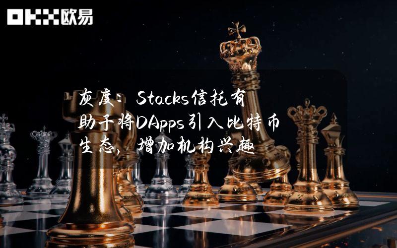 灰度：Stacks信托有助于将DApps引入比特币生态，增加机构兴趣