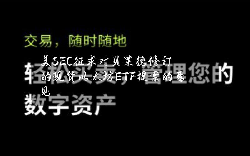 美SEC征求对贝莱德修订的现货以太坊ETF提案的意见