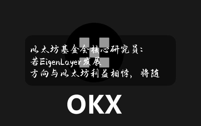 以太坊基金会核心研究员：若EigenLayer发展方向与以太坊利益相悖，将随时准备终止顾问职位