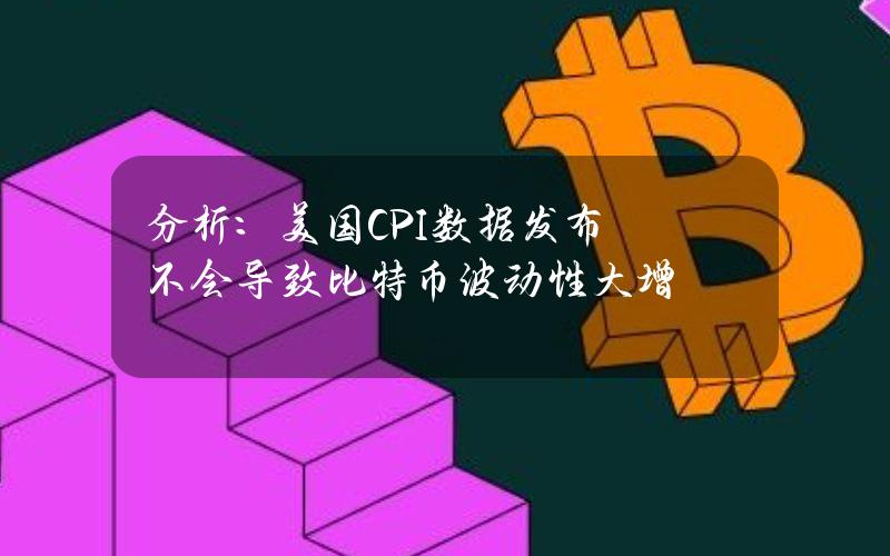 分析：美国CPI数据发布不会导致比特币波动性大增