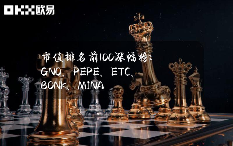 市值排名前100涨幅榜：GNO、PEPE、ETC、BONK、MINA