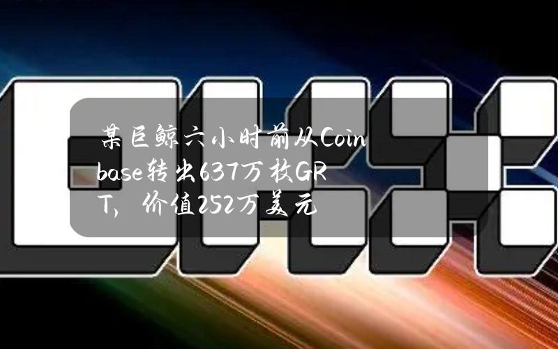 某巨鲸六小时前从Coinbase转出637万枚GRT，价值252万美元