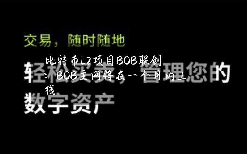 比特币L2项目BOB联创：BOB主网将在一个月内上线