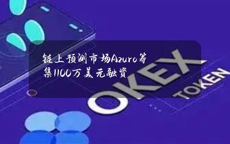 链上预测市场Azuro筹集1100万美元融资