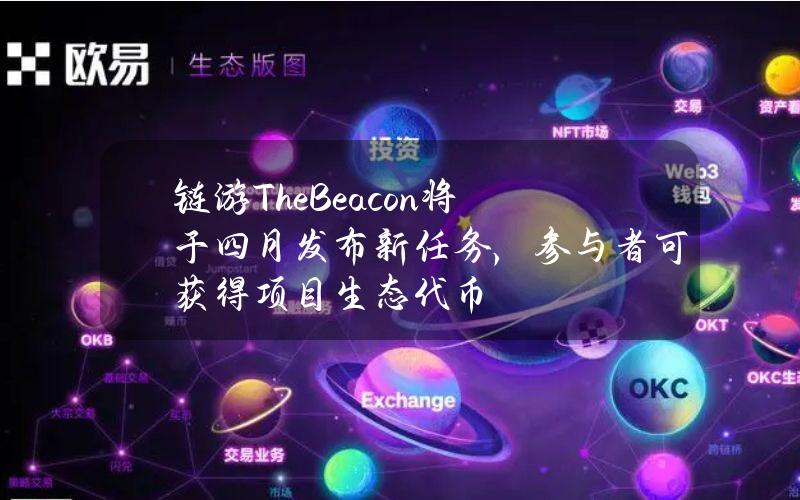 链游TheBeacon将于四月发布新任务，参与者可获得项目生态代币