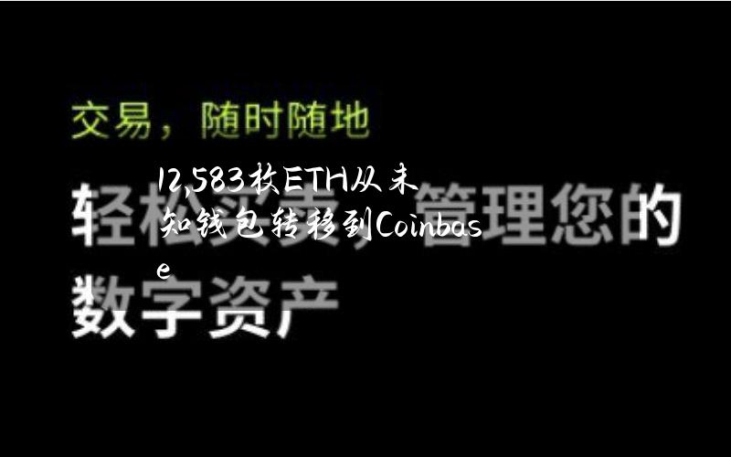 12,583枚ETH从未知钱包转移到Coinbase