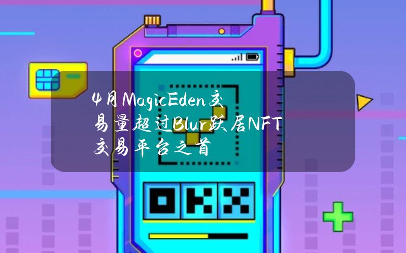 4月MagicEden交易量超过Blur跃居NFT交易平台之首