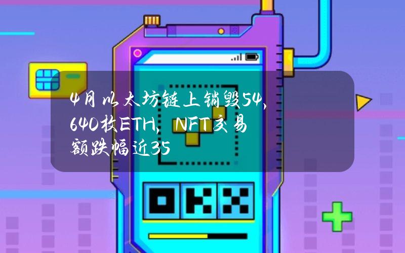 4月以太坊链上销毁54,640枚ETH，NFT交易额跌幅近35%