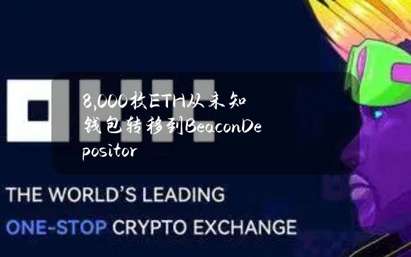 8,000枚ETH从未知钱包转移到BeaconDepositor