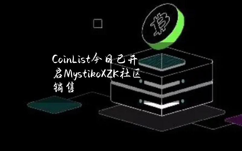 CoinList今日已开启Mystiko（XZK）社区销售