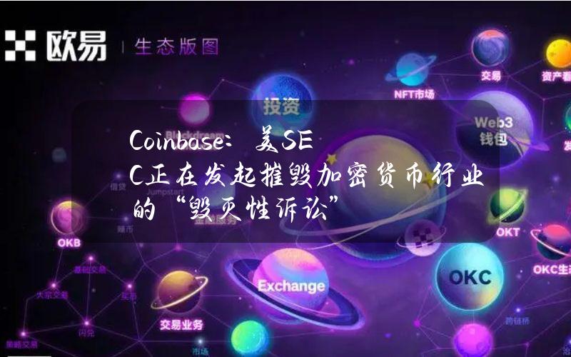 Coinbase：美SEC正在发起摧毁加密货币行业的“毁灭性诉讼”