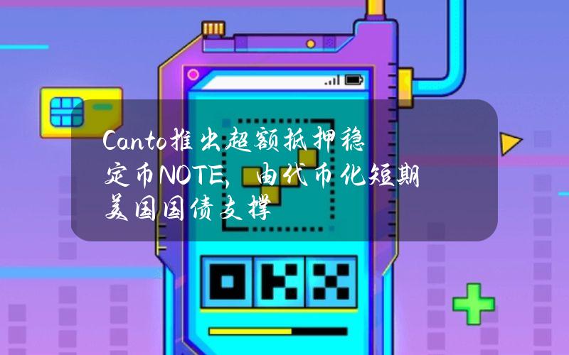 Canto推出超额抵押稳定币NOTE，由代币化短期美国国债支撑