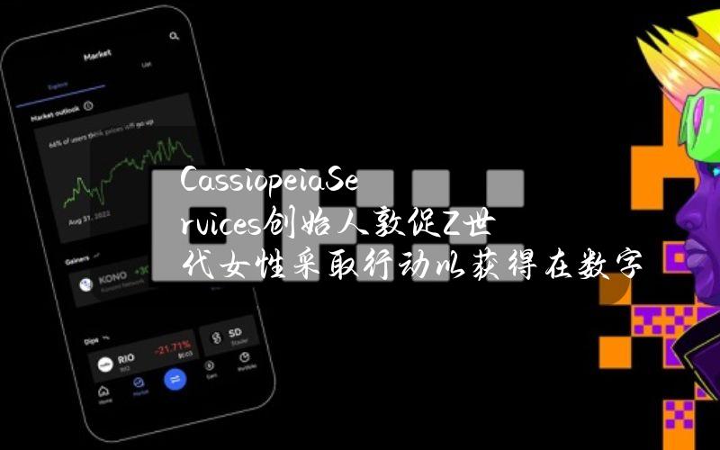 CassiopeiaServices创始人敦促Z世代女性采取行动以获得在数字时代更多的权利和机会