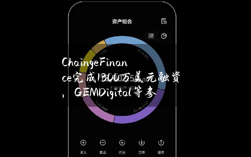 ChaingeFinance完成1300万美元融资，GEMDigital等参投