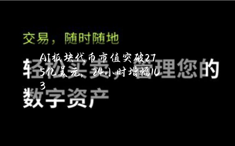 AI板块代币市值突破275亿美元，24小时增幅10.3%