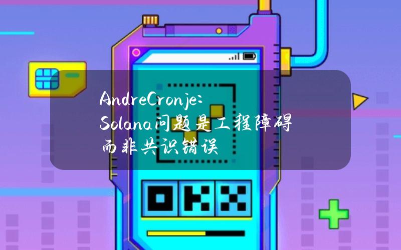 AndreCronje：Solana问题是工程障碍而非共识错误