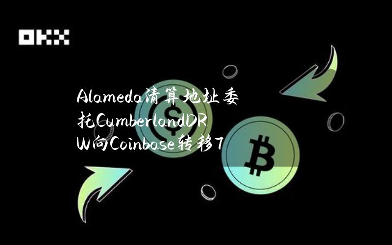 Alameda清算地址委托CumberlandDRW向Coinbase转移761枚ETH