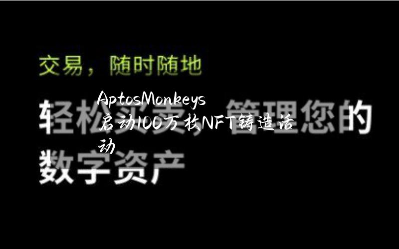 AptosMonkeys启动100万枚NFT铸造活动