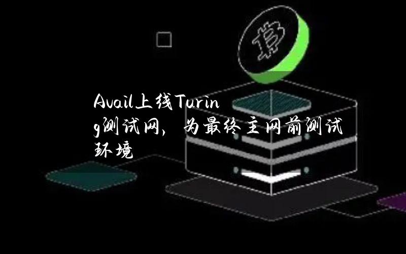 Avail上线Turing测试网，为最终主网前测试环境