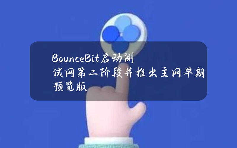 BounceBit启动测试网第二阶段并推出主网早期预览版