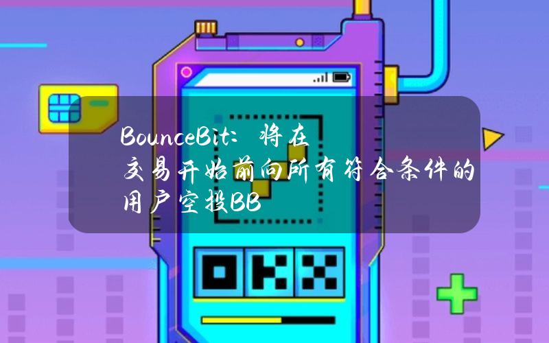 BounceBit：将在交易开始前向所有符合条件的用户空投BB