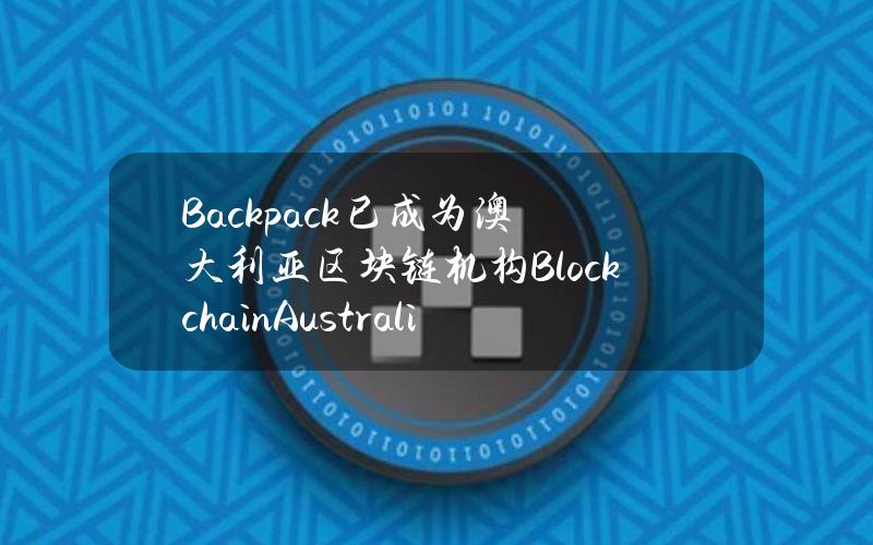 Backpack已成为澳大利亚区块链机构BlockchainAustralia成员