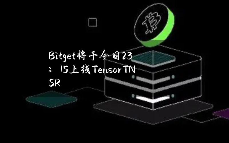 Bitget将于今日23：15上线Tensor（TNSR）