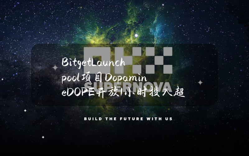 BitgetLaunchpool项目Dopamine（DOPE）开放1小时投入超1970万枚BGB及1480万枚USDT