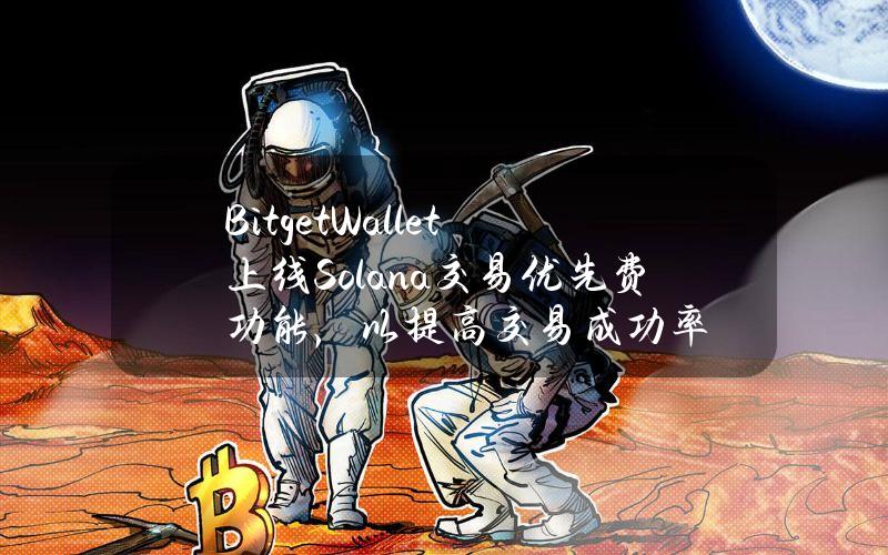 BitgetWallet上线Solana交易优先费功能，以提高交易成功率