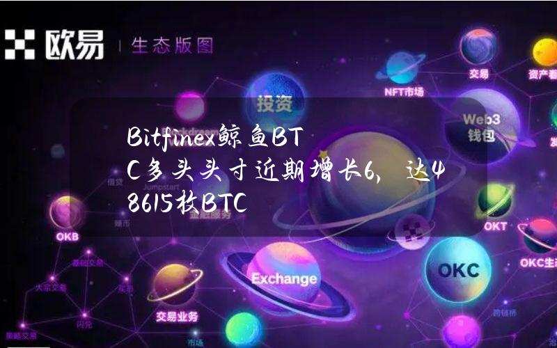 Bitfinex鲸鱼BTC多头头寸近期增长6%，达48615枚BTC