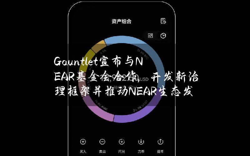 Gauntlet宣布与NEAR基金会合作，开发新治理框架并推动NEAR生态发展