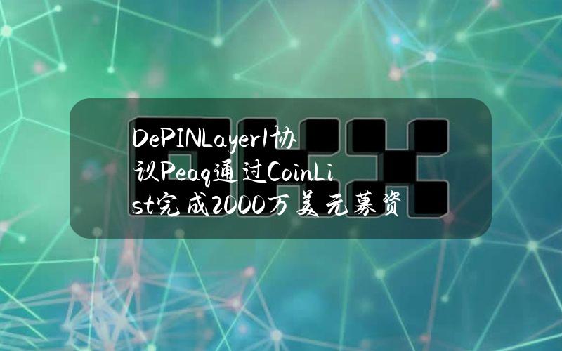 DePINLayer1协议Peaq通过CoinList完成2000万美元募资