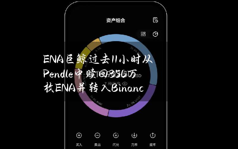 ENA巨鲸过去11小时从Pendle中赎回350万枚ENA并转入Binance