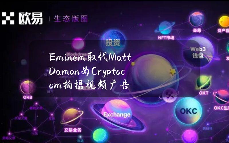 Eminem取代MattDamon为Crypto.com拍摄视频广告