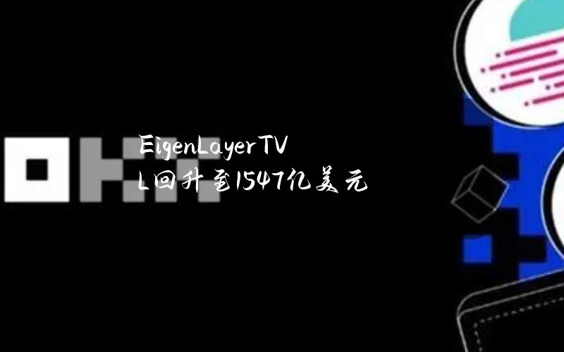 EigenLayerTVL回升至154.7亿美元