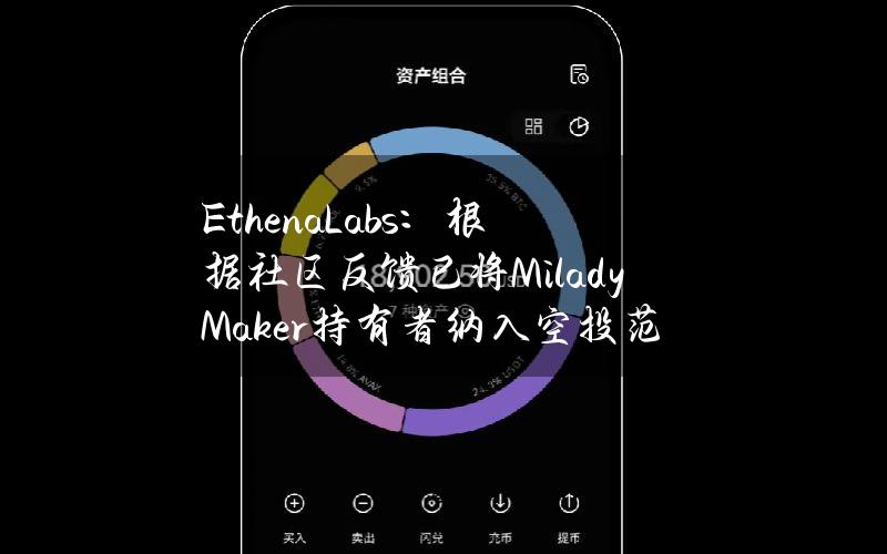 EthenaLabs：根据社区反馈已将MiladyMaker持有者纳入空投范围