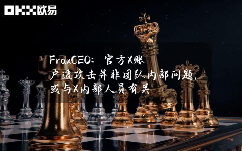 FraxCEO：官方X账户遭攻击并非团队内部问题，或与X内部人员有关