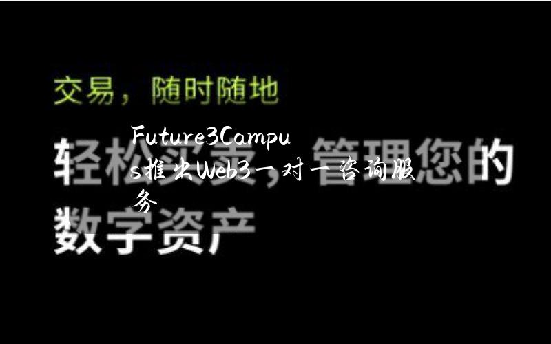 Future3Campus推出Web3一对一咨询服务