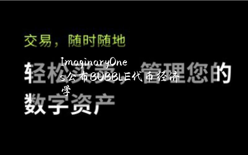 ImaginaryOnes公布BUBBLE代币经济学