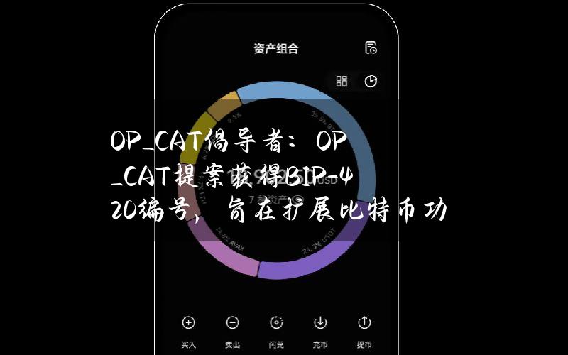 OP_CAT倡导者：OP_CAT提案获得BIP-420编号，旨在扩展比特币功能