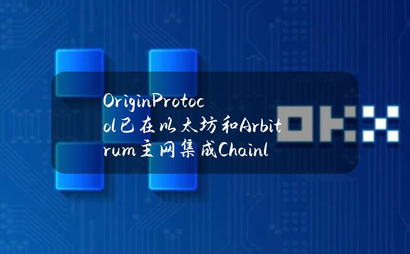 OriginProtocol已在以太坊和Arbitrum主网集成ChainlinkCCIP