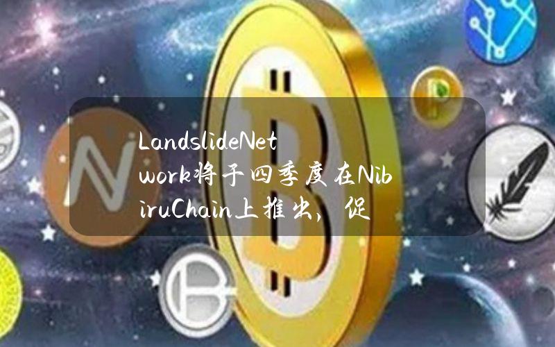 LandslideNetwork将于四季度在NibiruChain上推出，促进与Avalanche间的跨链增长