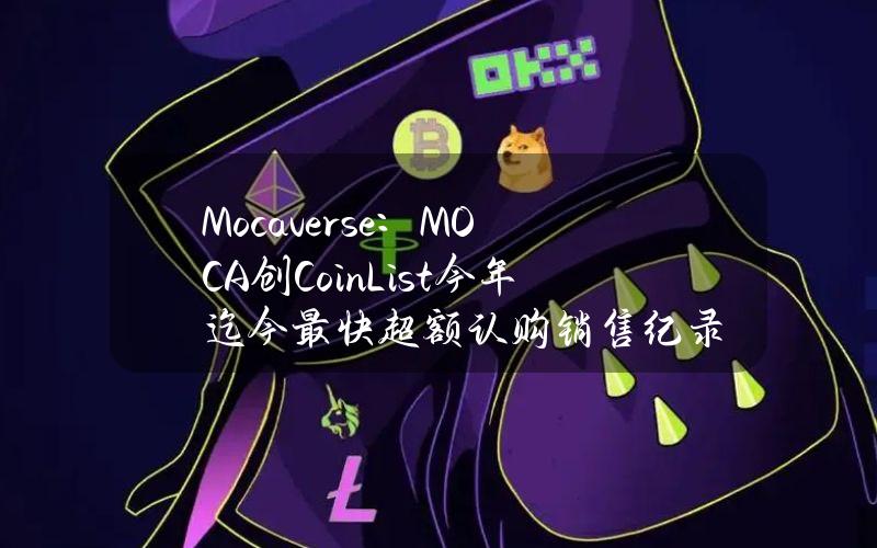 Mocaverse：MOCA创CoinList今年迄今最快超额认购销售纪录