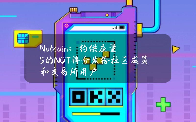 Notcoin：约供应量5%的NOT将分发给社区成员和交易所用户