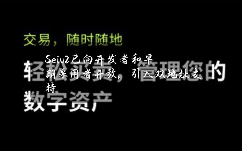 Seiv2已向开发者和早期采用者开放，引入双地址支持