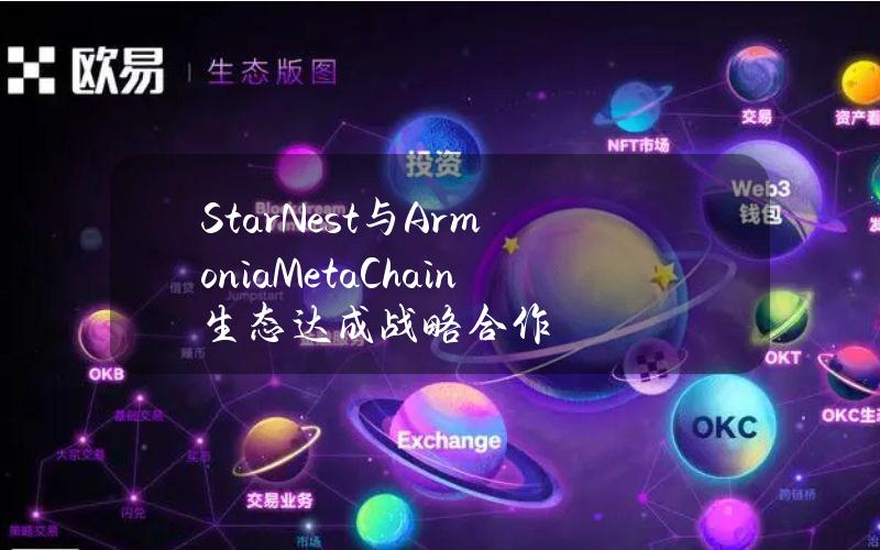 StarNest与ArmoniaMetaChain生态达成战略合作