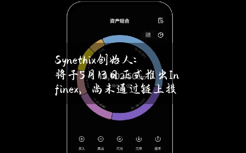 Synethix创始人：将于5月13日正式推出Infinex，尚未通过链上投票