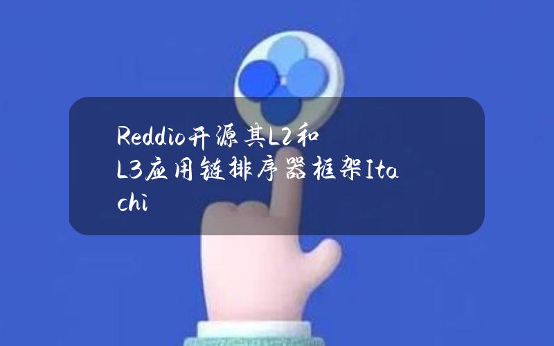 Reddio开源其L2和L3应用链排序器框架Itachi